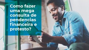 Como Fazer uma Mega consulta de Pendência Financeira e Protesto