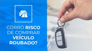 Corro risco de comprar veiculo roubado