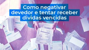 Negativar devedor e tentar receber dívidas vencidas