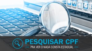 Pesquisar cpf pra ver o Nada Consta estadual