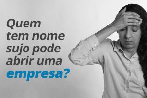 quem tem nome sujo pode abrir empresa? saiba mais